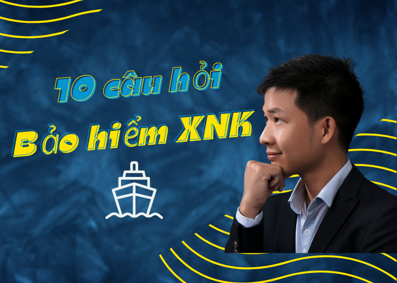 Top 10 câu hỏi về bảo hiểm hàng hóa xuất nhập khẩu