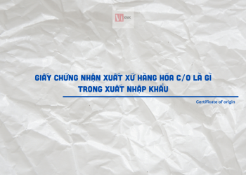 Giấy chứng nhận xuất xứ hàng hóa C/O là gì trong xuất nhập khẩu | Certificate of Origin